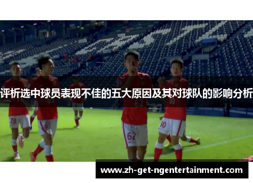 评析选中球员表现不佳的五大原因及其对球队的影响分析