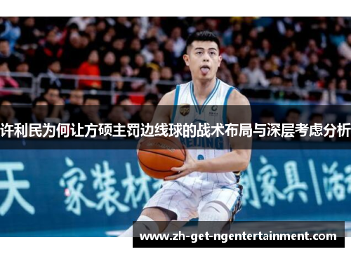 许利民为何让方硕主罚边线球的战术布局与深层考虑分析